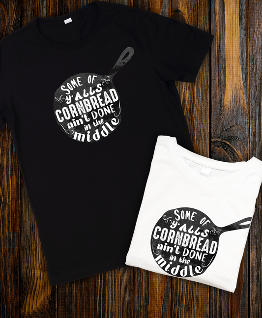 Some of ya'lls cornbread ain't done in the middle shirt